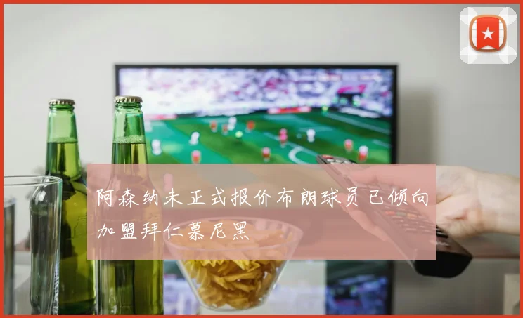 阿森纳未正式报价布朗球员已倾向加盟拜仁慕尼黑