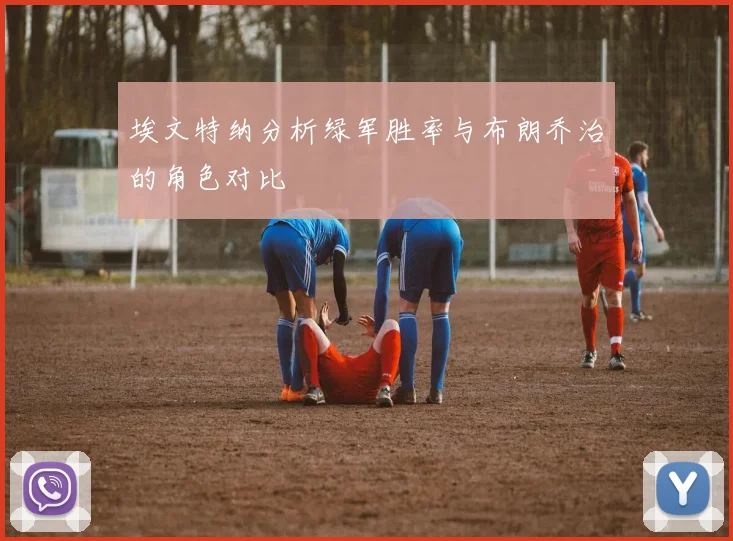 埃文特纳分析绿军胜率与布朗乔治的角色对比